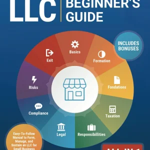 LLC Beginner's Guide [All-in-1]: Everything on How to Start, Run, and Grow Your First Company Without Prior Experience. Includes Essential Tax Hacks, Critical Legal Strategies, and Expert