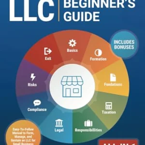 LLC Beginner's Guide [All-in-1]: Everything on How to Start, Run, and Grow Your First Company Without Prior Experience. Includes Essential Tax Hacks, Critical Legal Strategies, and Expert